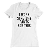 I Wore Stretchy Pants For This Funny Thanksgiving Women's T-Shirt