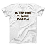 Iâ€™m Just Here To Watch Football Funny Thanksgiving Men/Unisex T-Shirt