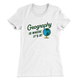 Geography Is Where Itâ€™s At Women's T-Shirt