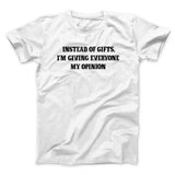 Instead Of Gifts Iâ€™m Giving Everyone My Opinion Men/Unisex T-Shirt