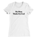 My Mom Thinks Iâ€™m Cool Women's T-Shirt