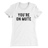 Youâ€™re On Mute Funny Women's T-Shirt