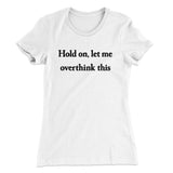 Hold On Let Me Overthink This Funny Women's T-Shirt