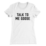 Talk To Me Goose Women's T-Shirt