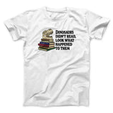 Dinosaurs Didnâ€™t Read, Look What Happened To Them Men/Unisex T-Shirt