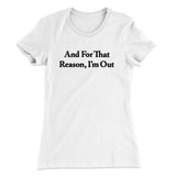 And For That Reason Iâ€™m Out Women's T-Shirt