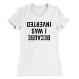 Because I Was Inverted Women's T-Shirt