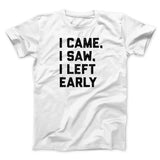 I Came I Saw I Left Early Funny Men/Unisex T-Shirt