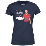 Who Ordered the Double Cheese and Sausage? - Women's T-Shirt