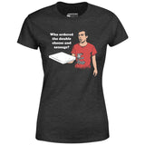 Who Ordered the Double Cheese and Sausage? - Women's T-Shirt