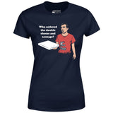 Who Ordered the Double Cheese and Sausage? - Women's T-Shirt