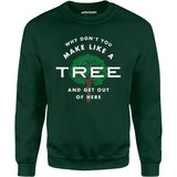 Why Don't You Make Like a Tree and Get Out of Here - Unisex Sweatshirt