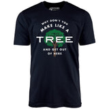 Why Don't You Make Like a Tree and Get Out of Here - Unisex T-Shirt