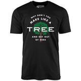 Why Don't You Make Like a Tree and Get Out of Here - Unisex T-Shirt