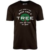 Why Don't You Make Like a Tree and Get Out of Here - Unisex T-Shirt