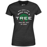 Why Don't You Make Like a Tree and Get Out of Here - Women's T-Shirt