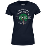 Why Don't You Make Like a Tree and Get Out of Here - Women's T-Shirt