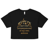 The Consequences Of My Own Actions Women's Crop Tee