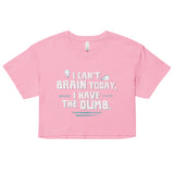 I Can't Brain Today, I Have The Dumb. Women's Crop Tee