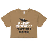 If History Repeats Itself, I'm Getting A Dinosaur Women's Crop Tee