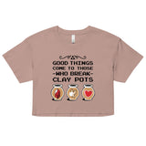 Good Things Come To Those Who Break Clay Pots Women's Crop Tee