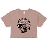 Live Every Day Like It's Trash Day Women's Crop Tee