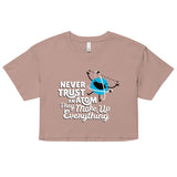Never Trust An Atom, They Make Up Everything Women's Crop Tee