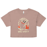 I May Forgive You But My Dog Won't Women's Crop Tee