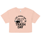 Live Every Day Like It's Trash Day Women's Crop Tee