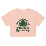 I Want 'Em Real Thick And Sprucey Women's Crop Tee