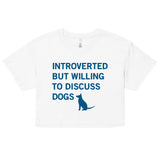 Introverted But Willing To Discuss Dogs Women's Crop Tee
