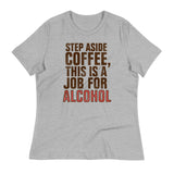 Step Aside Coffee, This Is A Job For Alcohol Women's Signature Tee