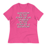Question In The Form Of An Answer Women's Signature Tee