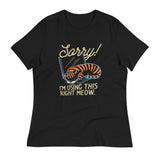 Sorry! I'm Using This Right Meow Women's Signature Tee