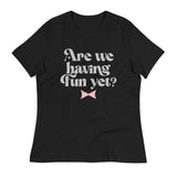 Are We Having Fun Yet? Women's Signature Tee
