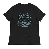 Whale How About That Women's Signature Tee