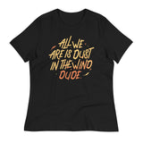 All We Are Is Dust In The Wind, Dude Women's Signature Tee
