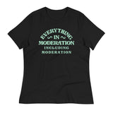 Everything In Moderation Including Moderation Women's Signature Tee