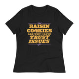 Raisin Cookies Are Why I Have Trust Issues Women's Signature Tee