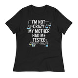 I'm Not Crazy. My Mother Had Me Tested. Women's Signature Tee