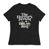 The Horrors Persist But So Do I Women's Signature Tee