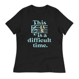 This Is A Difficult Time Women's Signature Tee