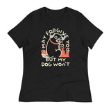 I May Forgive You But My Dog Won't Women's Signature Tee