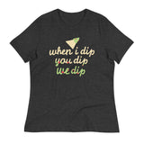 When I Dip You Dip We Dip Women's Signature Tee