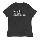 Be Bold Be Italic Never Regular Women's Signature Tee