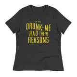 Drunk Me Had Their Reasons Women's Signature Tee