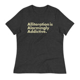 Alliteration Is Alarmingly Addictive Women's Signature Tee