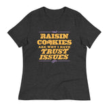 Raisin Cookies Are Why I Have Trust Issues Women's Signature Tee