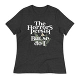 The Horrors Persist But So Do I Women's Signature Tee