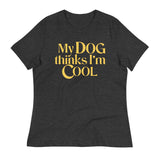 My Dog Thinks I'm Cool Women's Signature Tee